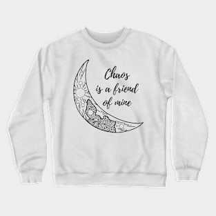 Chaos is a friend of mine Crewneck Sweatshirt